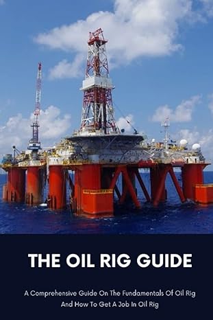 the oil rig guide a comprehensive guide on the fundamentals of oil rig and how to get a job in oil rig 1st