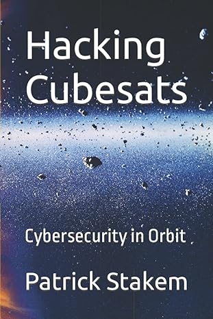 hacking cubesats cybersecurity in orbit 1st edition patrick stakem b09tf1jb6g, 979-8790864223