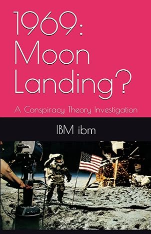1969 moon landing a conspiracy theory investigation 1st edition ibm ibm b0c2s71sh2, 979-8393352608