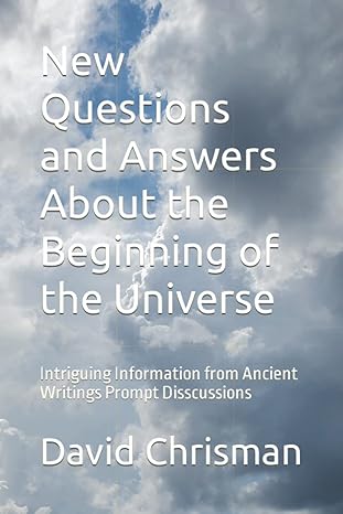 new questions and answers about the beginning of the universe intrrguing information from ancient writings