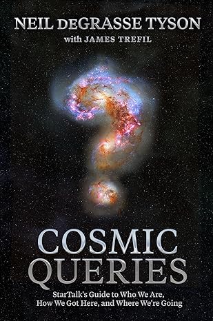 cosmic queries startalks guide to who we are how we got here and where were going 1st edition neil degrasse
