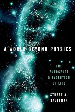 a world beyond physics the emergence and evolution of life 1st edition stuart a kauffman 0190871334,