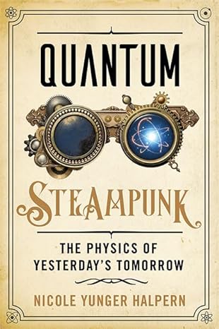 quantum steampunk the physics of yesterdays tomorrow 1st edition nicole yunger halpern 1421443724,