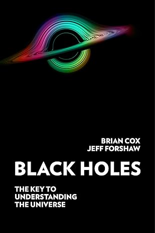 black holes the key to understanding the universe 1st edition brian cox ,jeff forshaw 0062936697,