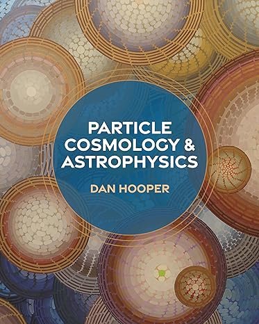 particle cosmology and astrophysics 1st edition dan hooper ,edward w kolb ,michael turner 069123504x,