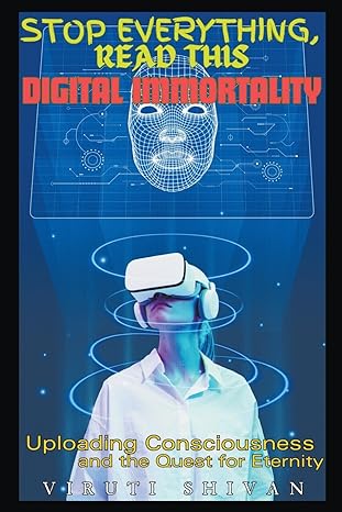 digital immortality uploading consciousness and the quest for eternity 1st edition viruti shivan b0czrgv7nx,