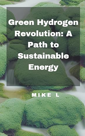 green hydrogen revolution a path to sustainable energy 1st edition mike l b0c6ll4qj3, 979-8223194934