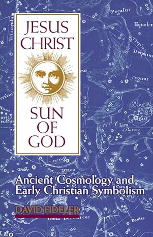 jesus christ sun of god ancient cosmology and early christian symbolism 1st edition david fideler 0835606961,