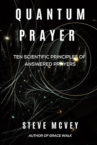quantum prayer ten scientific principles of answered prayer 1st edition steve mcvey 1961180200, 978-1961180208