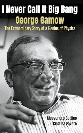 i never call it big bang george gamow the extraordinary story of a genius of physics 1st edition alessandro