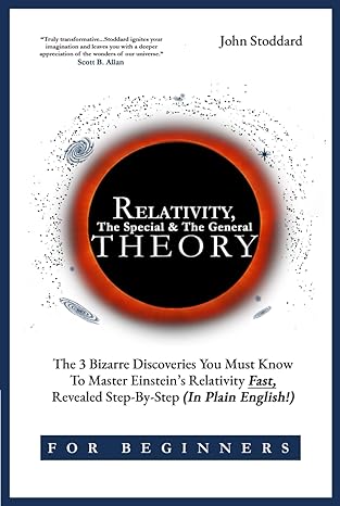 relativity for beginners the special and the general theory the 3 bizarre discoveries you must know to master