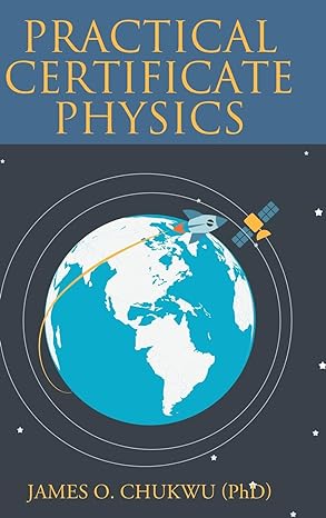practical certificate physics 1st edition james o chukwu phd 1635258529, 978-1635258523