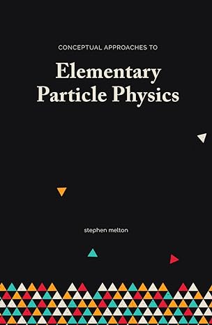 conceptual approaches to elementary particle physics 1st edition stephen melton b0cqk1jnty, 979-8872164296