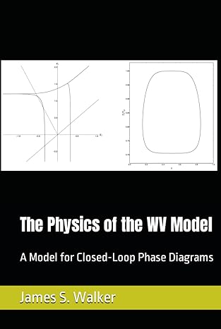 the physics of the wv model a model for closed loop phase diagrams 1st edition prof james s walker ph d