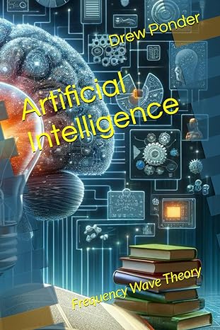 artificial intelligence frequency wave theory 1st edition drew ponder b0d2nq6n8s, 979-8323920433