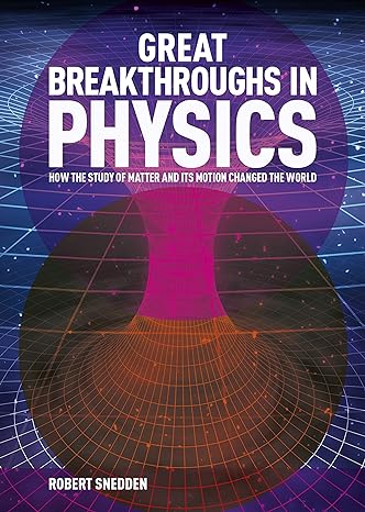 great breakthroughs in physics how the story of matter and its motion changed the world 1st edition robert