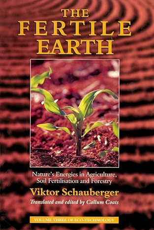 the fertile earth natures energies in agriculture soil fertilisation and forestry f 1st edition viktor