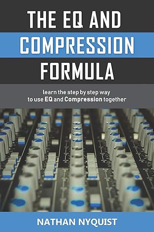 the eq and compression formula learn the step by step way to use eq and compression together 1st edition