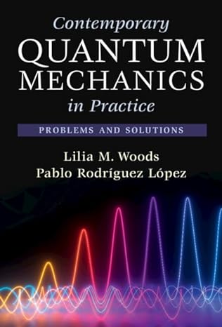 contemporary quantum mechanics in practice problems and solutions 1st edition lilia m woods ,pablo rodriguez