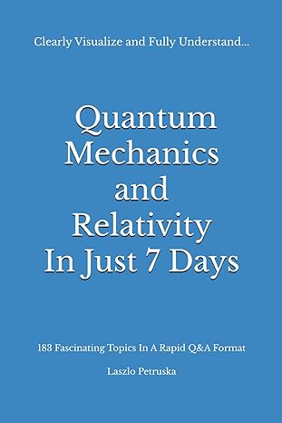 clearly visualize and fully understand quantum mechanics and relativity in just 7 days 183 fascinating topics