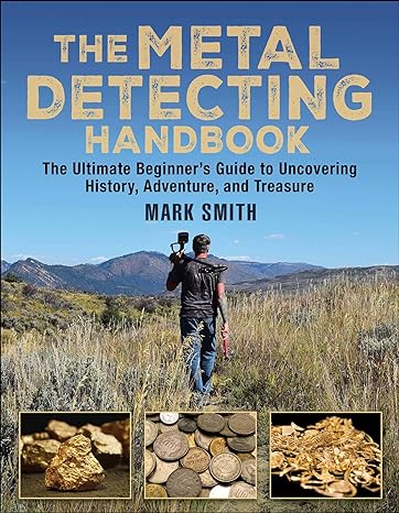 the metal detecting handbook the ultimate beginners guide to uncovering history adventure and treasure 1st