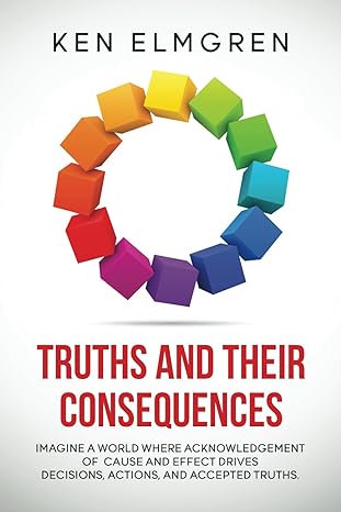 truths and their consequences imagine a world where acknowledgment of cause and effect drives decisions