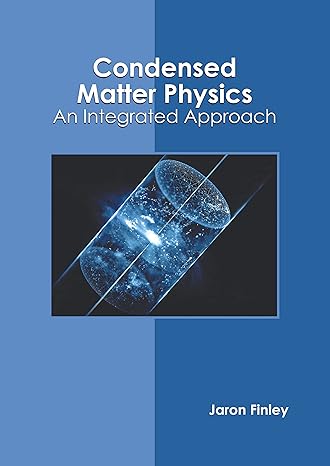 condensed matter physics an integrated approach 1st edition jaron finley 1639871292, 978-1639871292