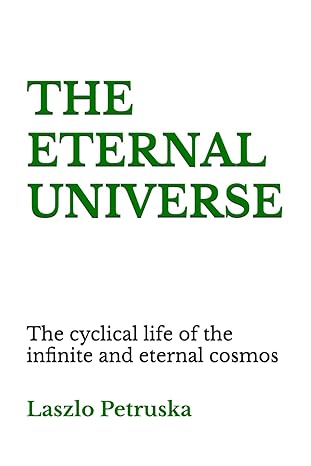 the cyclical life of the eternal universe 1st edition laszlo petruska b0d3qxdn15, 979-8325172618