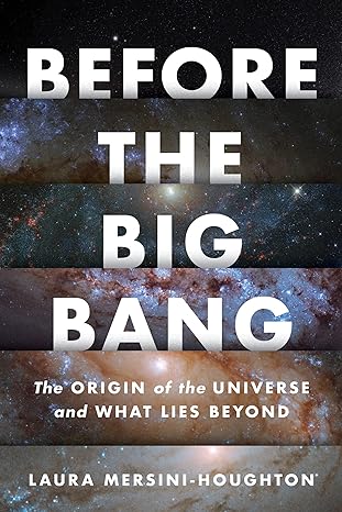 before the big bang the origin of the universe and what lies beyond 1st edition laura mersini houghton