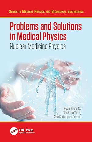 problems and solutions in medical physics nuclear medicine physics 1st edition kwan hoong ng ,chai hong yeong