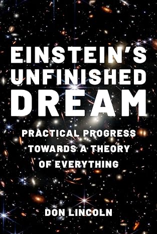 einsteins unfinished dream practical progress towards a theory of everything 1st edition don lincoln