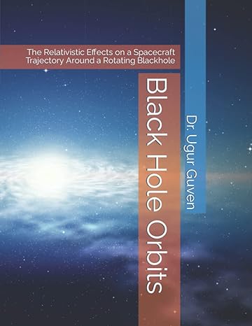 black hole orbits the relativistic effects on a spacecraft trajectory around a rotating blackhole 1st edition