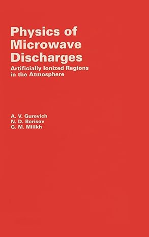 physics of microwave discharges artificially ionized regions in the atmosphere 1st edition a gurevich ,n