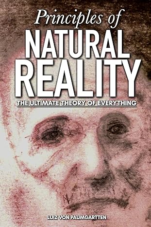 principles of natural reality the ultimate theory of everything 1st edition luiz von paumgartten b0cr6zfpdc,