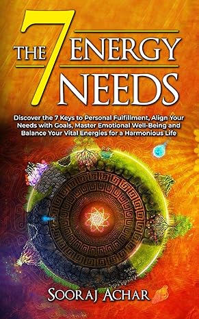 the 7 energy needs discover the 7 keys to personal fulfillment align your needs with goals master emotional