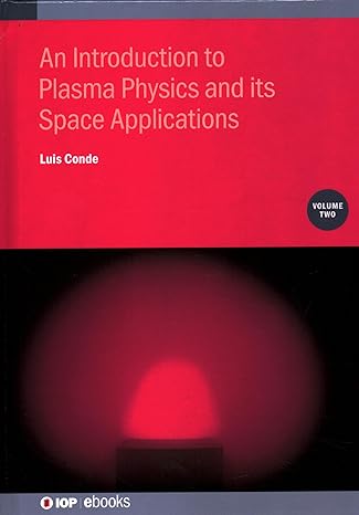 introduction to plasma physics and its space applications 1st edition luis conde 0750335416, 978-0750335416