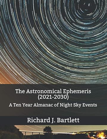 the astronomical ephemeris a ten year almanac of night sky events 1st edition richard j bartlett b091wjhdpn,