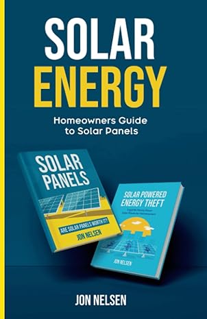 solar energy homeowners guide to solar panels 1st edition jon nelsen b0b5q3kb3k, 979-8840534137