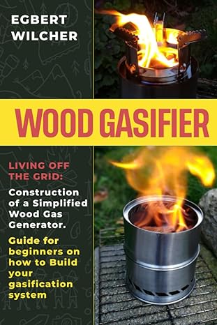 wood gasifier living off the grid construction of a simplified wood gas generator guide for beginners on how