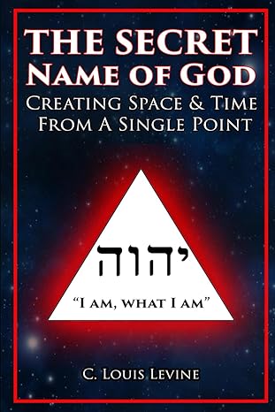 the secret name of god creating space and time from a single point 1st edition c louis levine b0cmznnr2x,