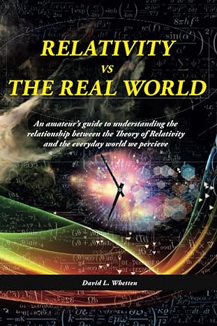 relativity vs the real world an amateurs guide to understanding the relationship between the theory of