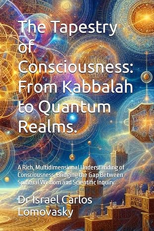 the tapestry of consciousness from kabbalah to quantum realms a rich multidimensional understanding of