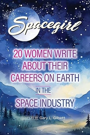spacegirl 20 women write about their careers on earth in the space industry 1st edition gary l gilbert