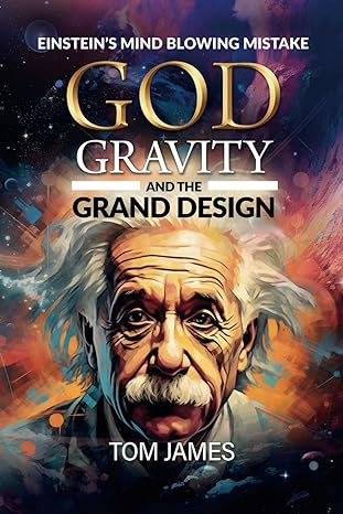god gravity and the grand design einsteins mindblowing mistake 1st edition tom james b0cpbzhjsk,
