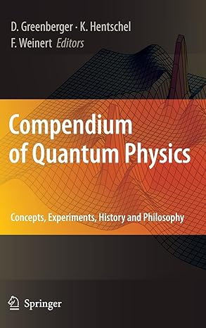 compendium of quantum physics concepts experiments history and philosophy 2009th edition daniel greenberger