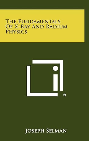 the fundamentals of x ray and radium physics 1st edition joseph selman 1258359278, 978-1258359270