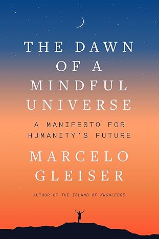 the dawn of a mindful universe a manifesto for humanitys future 1st edition marcelo gleiser 0063056879,