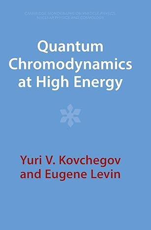 quantum chromodynamics at high energy revised edition yuri v kovchegov ,eugene levin 1009291416,