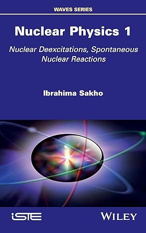 nuclear physics 1 nuclear deexcitations spontaneous nuclear reactions 1st edition ibrahima sakho 1786306417,