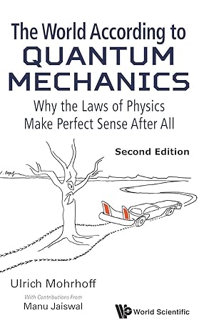 world according to quantum mechanics the why the laws of physics make perfect sense after all 2nd edition